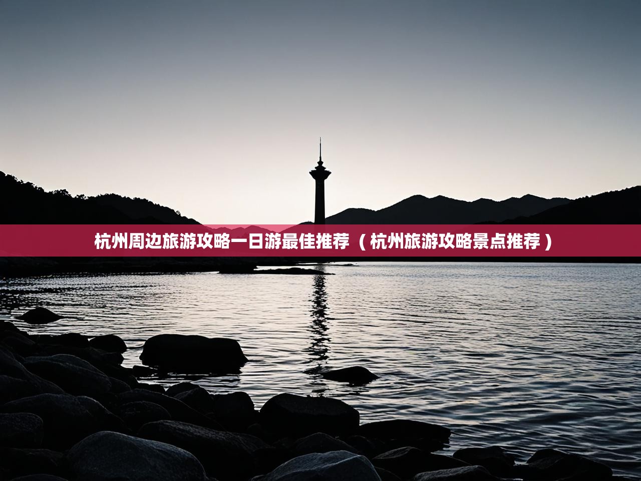  杭州周边旅游攻略一日游最佳推荐  ( 杭州旅游攻略景点推荐 )