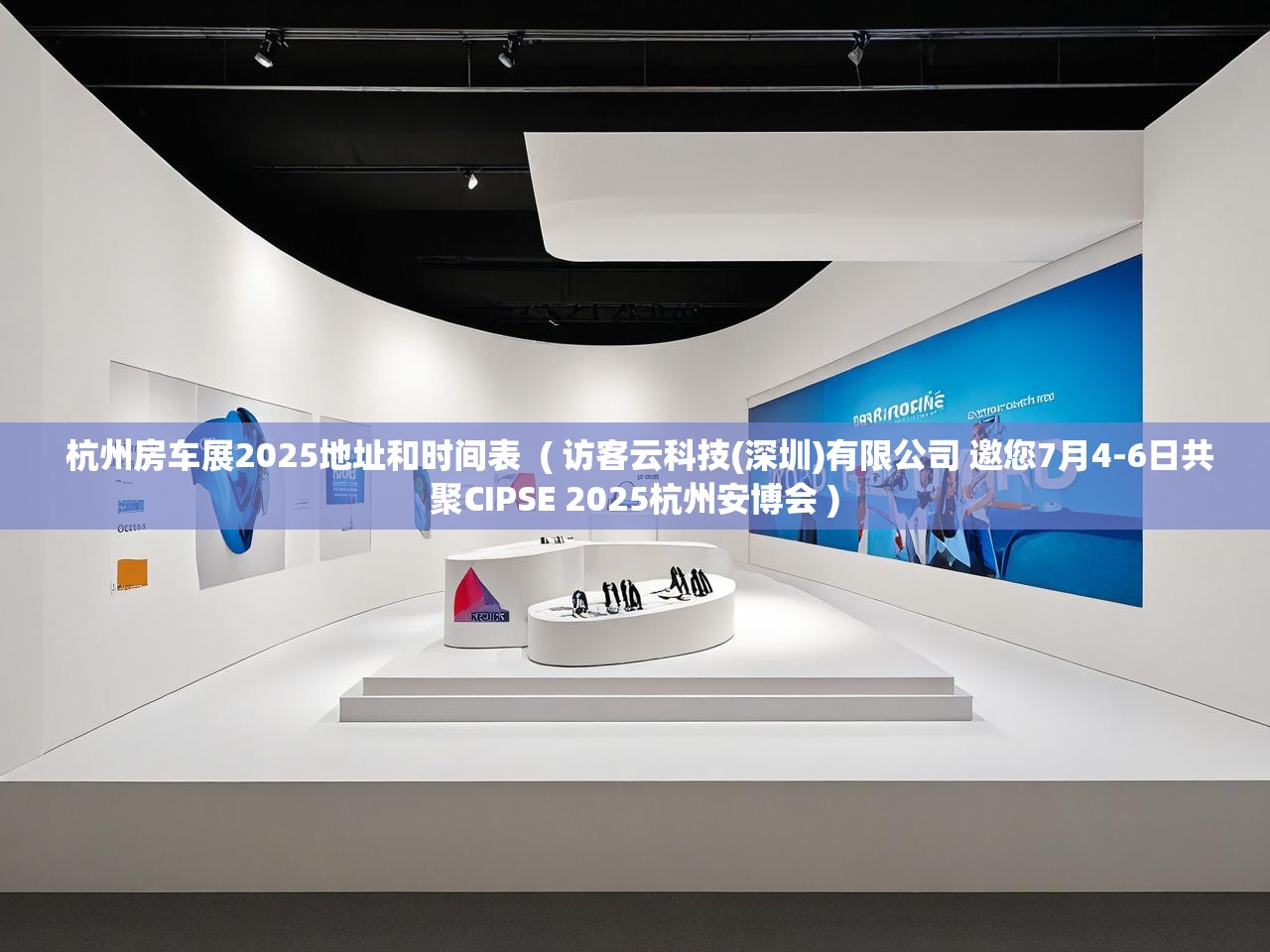  杭州房车展2025地址和时间表  ( 访客云科技(深圳)有限公司 邀您7月4-6日共聚CIPSE 2025杭州安博会 )