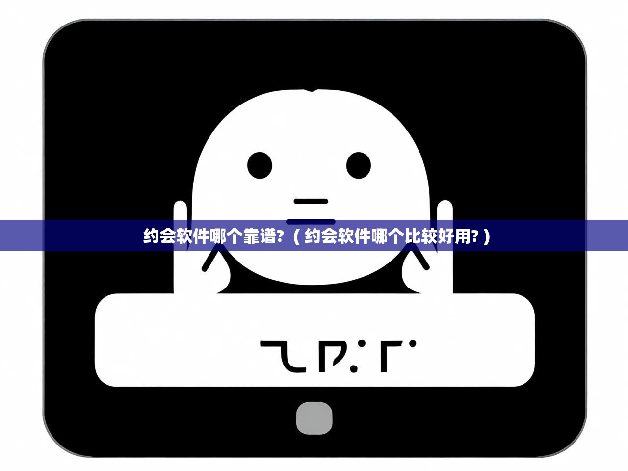  约会软件哪个靠谱?  ( 约会软件哪个比较好用? )