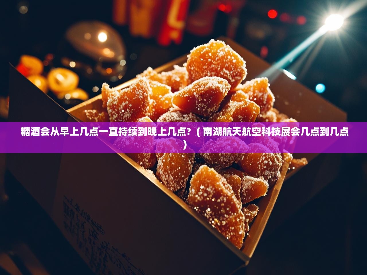  糖酒会从早上几点一直持续到晚上几点?  ( 南湖航天航空科技展会几点到几点 )