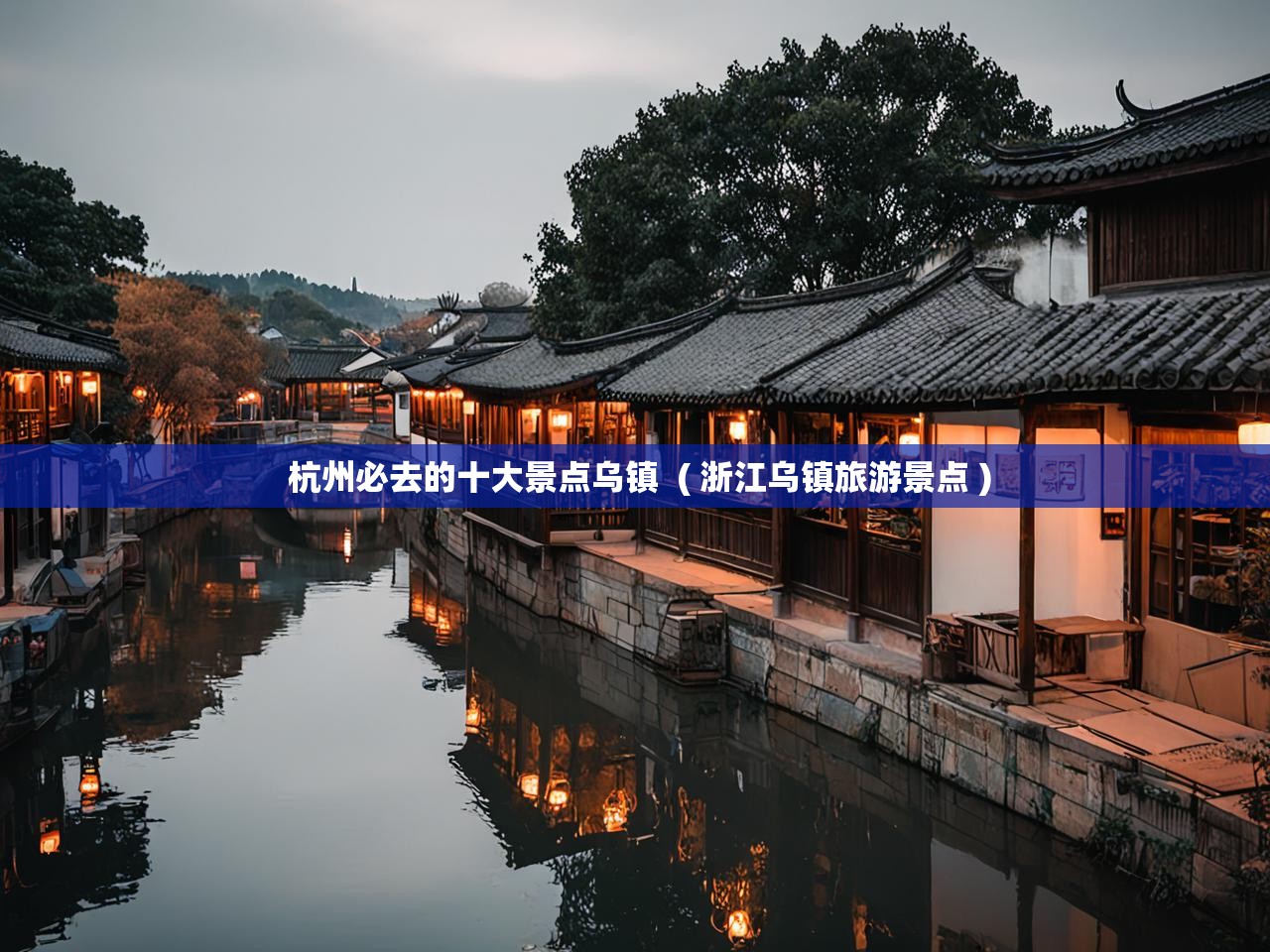  杭州必去的十大景点乌镇  ( 浙江乌镇旅游景点 )