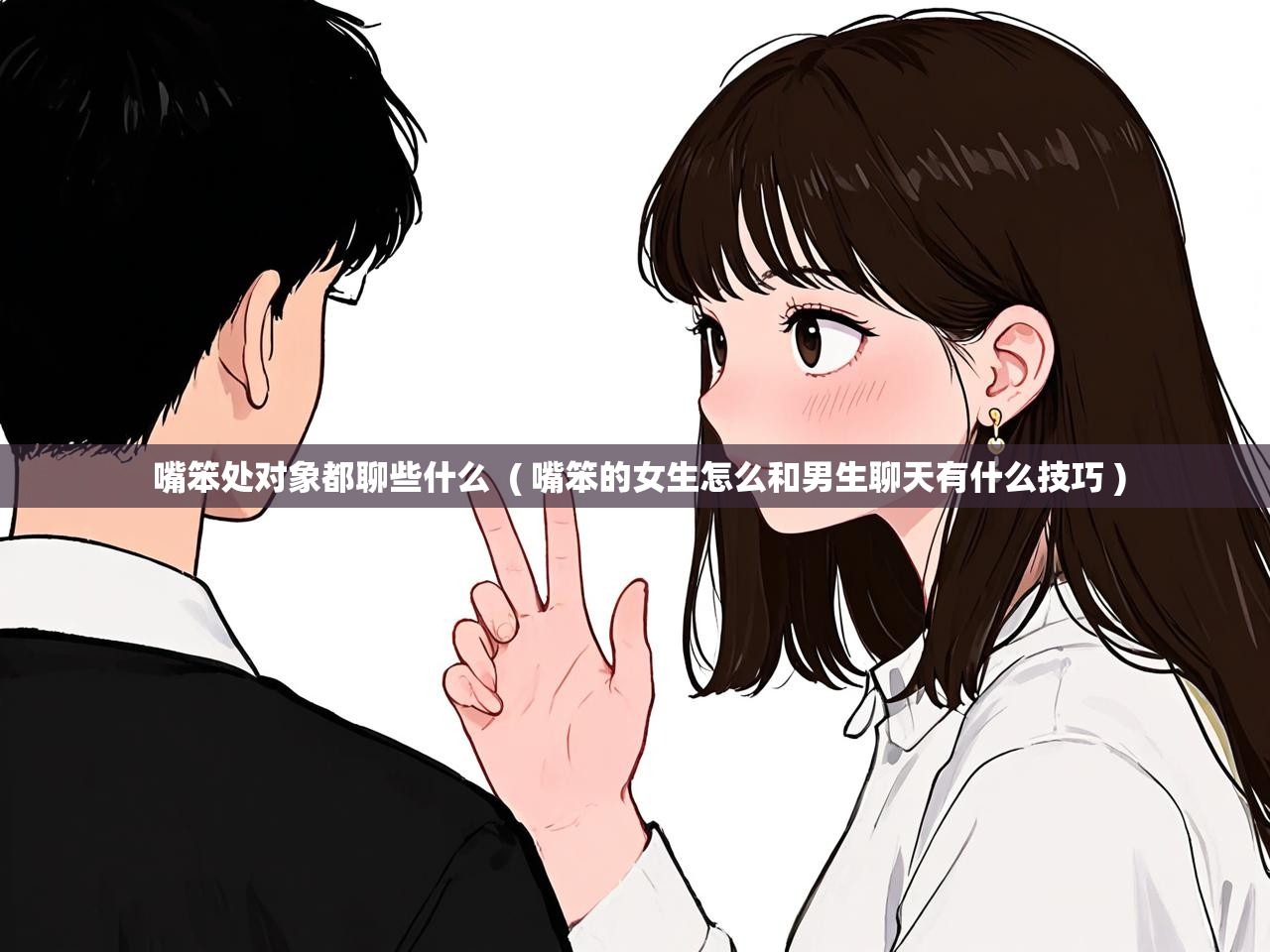  嘴笨处对象都聊些什么  ( 嘴笨的女生怎么和男生聊天有什么技巧 )