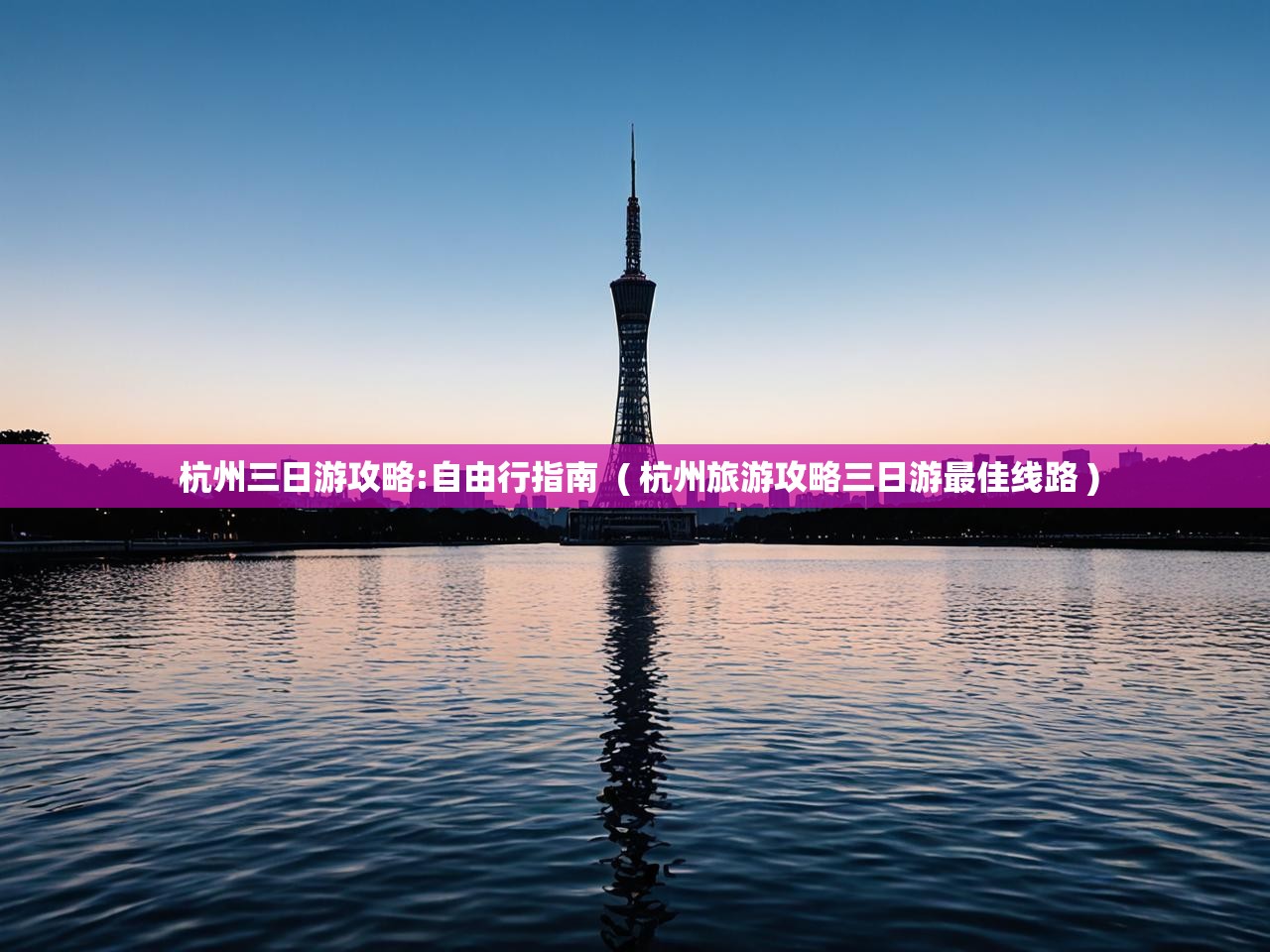  杭州三日游攻略:自由行指南  ( 杭州旅游攻略三日游最佳线路 )