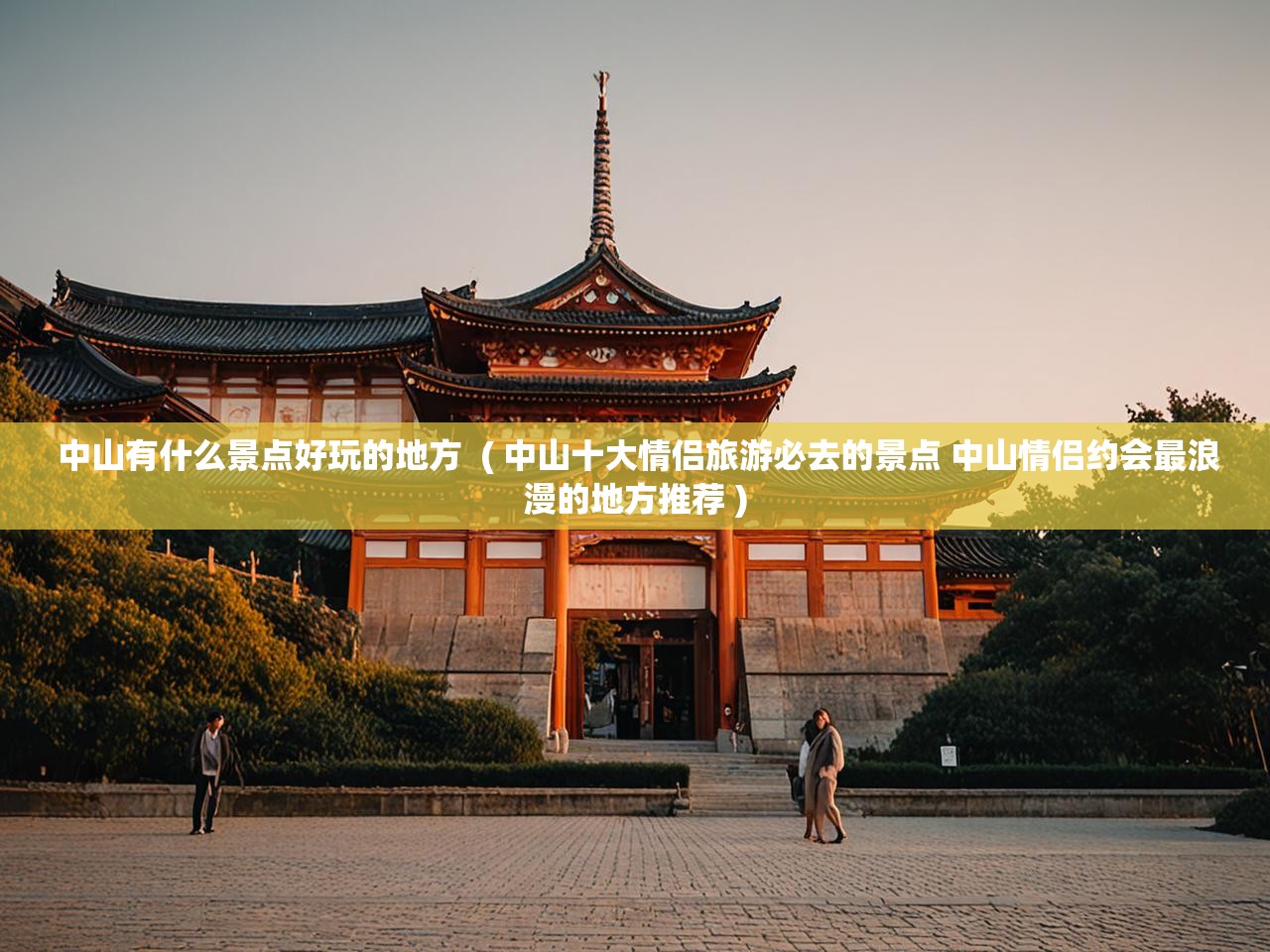  中山有什么景点好玩的地方  ( 中山十大情侣旅游必去的景点 中山情侣约会最浪漫的地方推荐 )