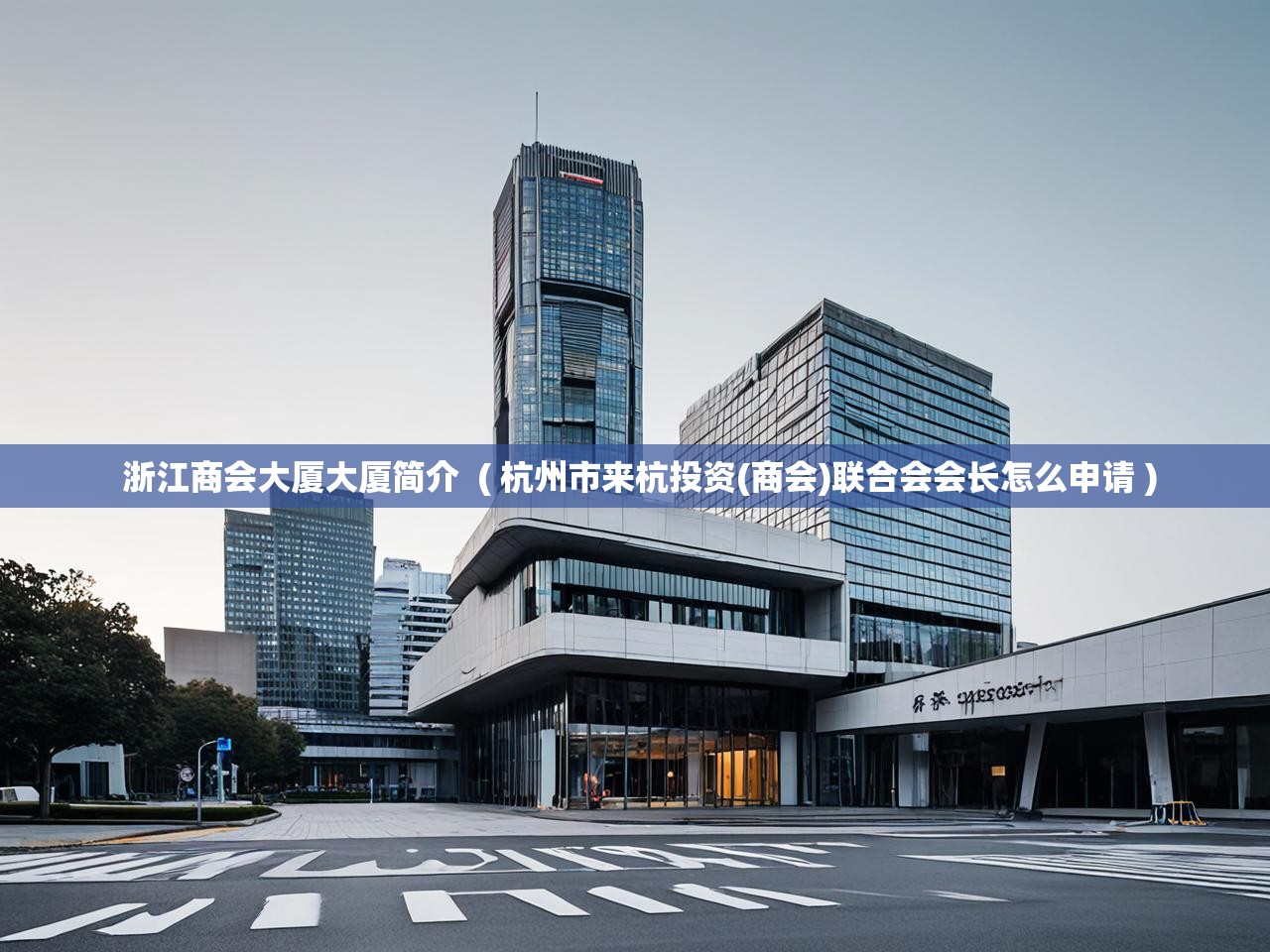  浙江商会大厦大厦简介  ( 杭州市来杭投资(商会)联合会会长怎么申请 )