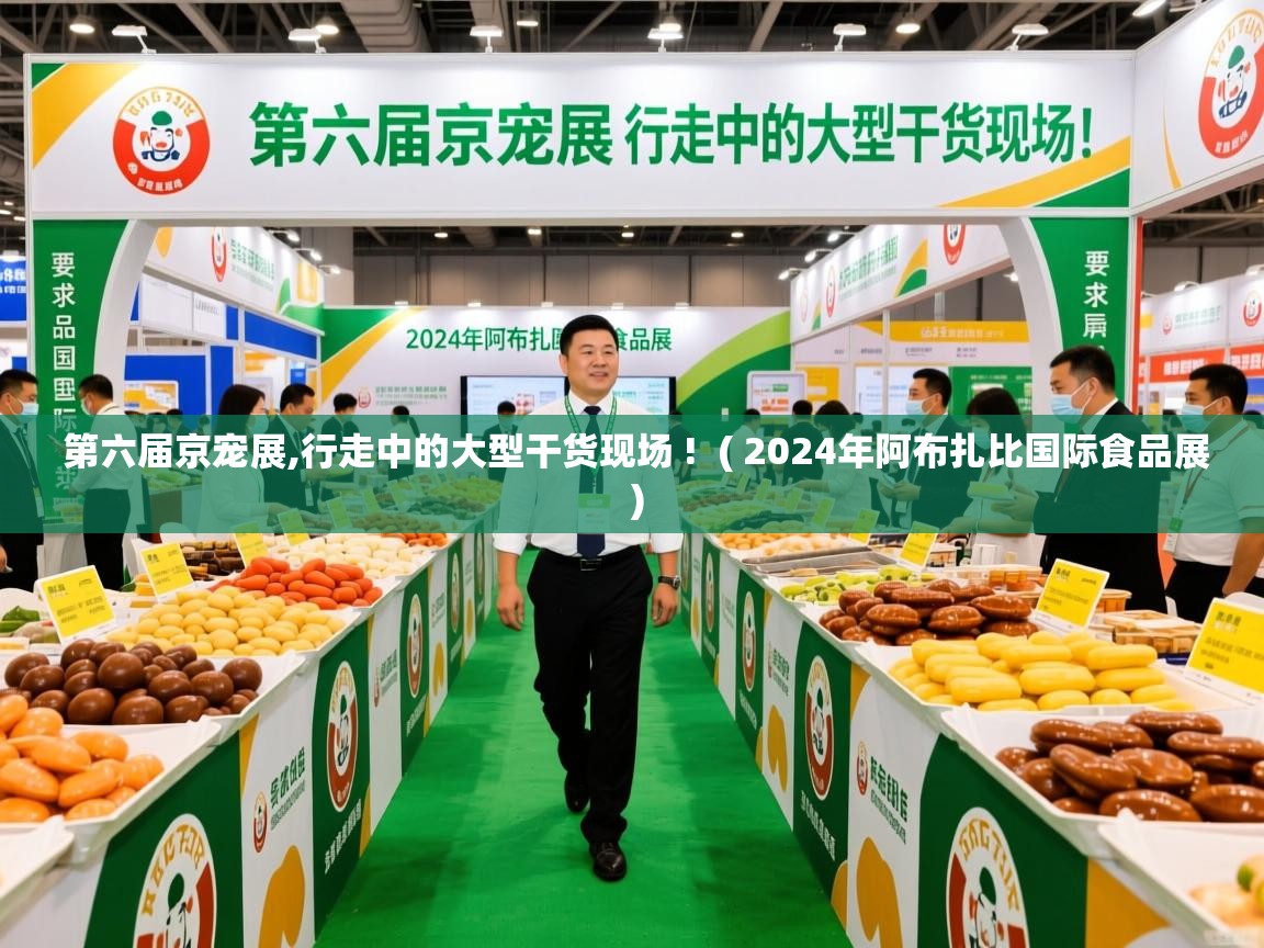  第六届京宠展,行走中的大型干货现场 !  ( 2024年阿布扎比国际食品展 )