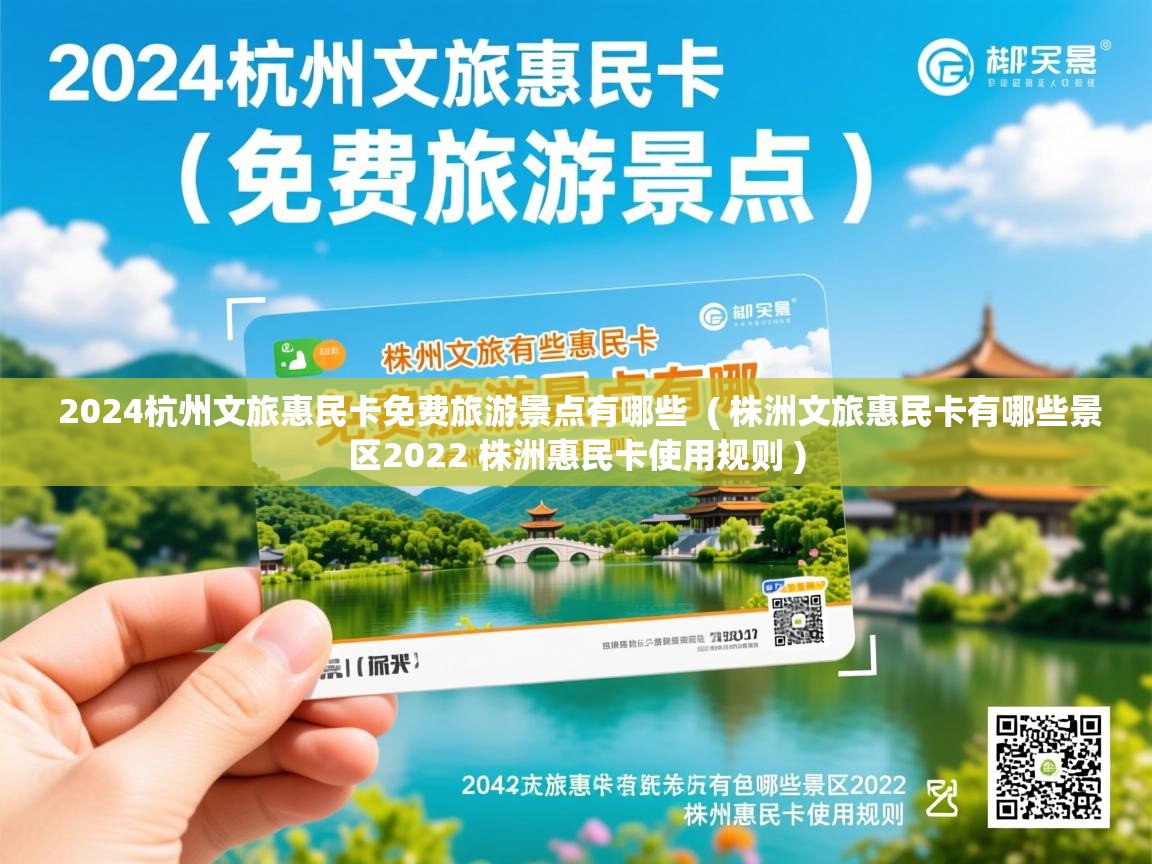  2024杭州文旅惠民卡免费旅游景点有哪些  ( 株洲文旅惠民卡有哪些景区2022 株洲惠民卡使用规则 )
