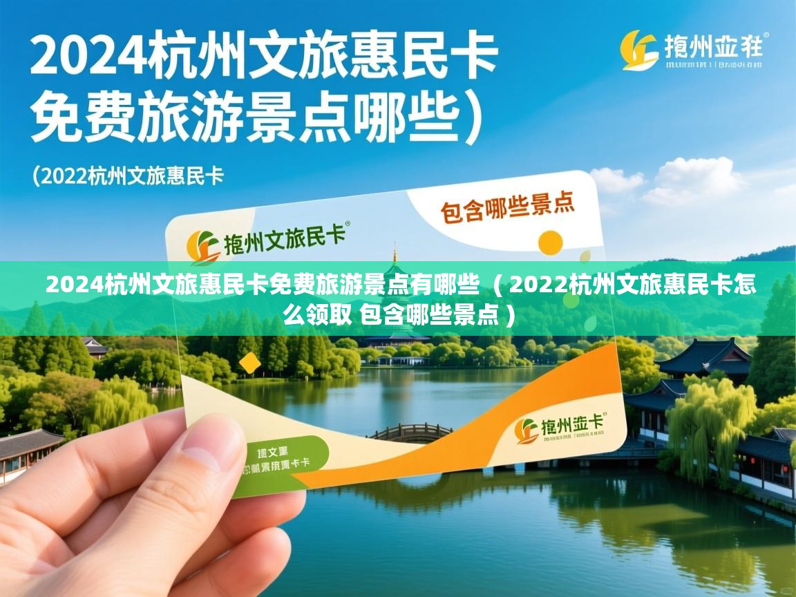  2024杭州文旅惠民卡免费旅游景点有哪些  ( 2022杭州文旅惠民卡怎么领取 包含哪些景点 )
