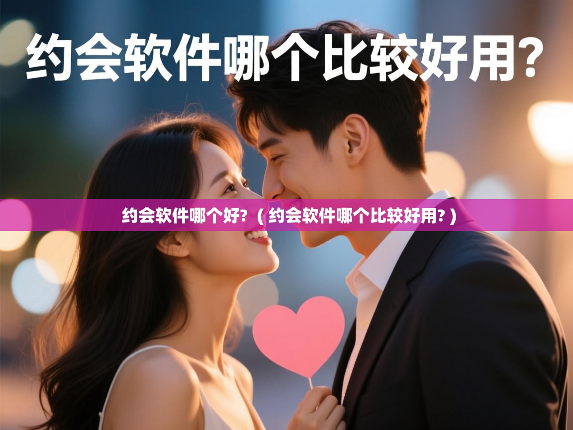  约会软件哪个好?  ( 约会软件哪个比较好用? )