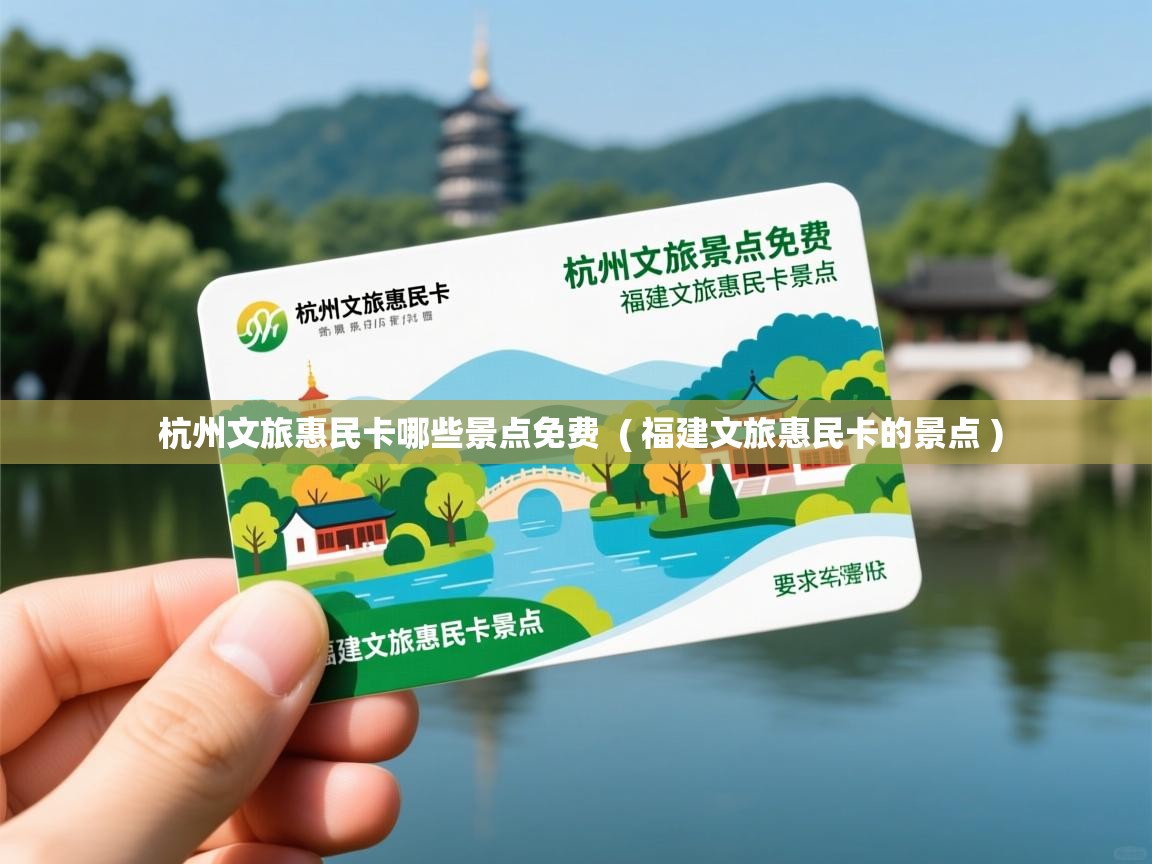  杭州文旅惠民卡哪些景点免费  ( 福建文旅惠民卡的景点 )