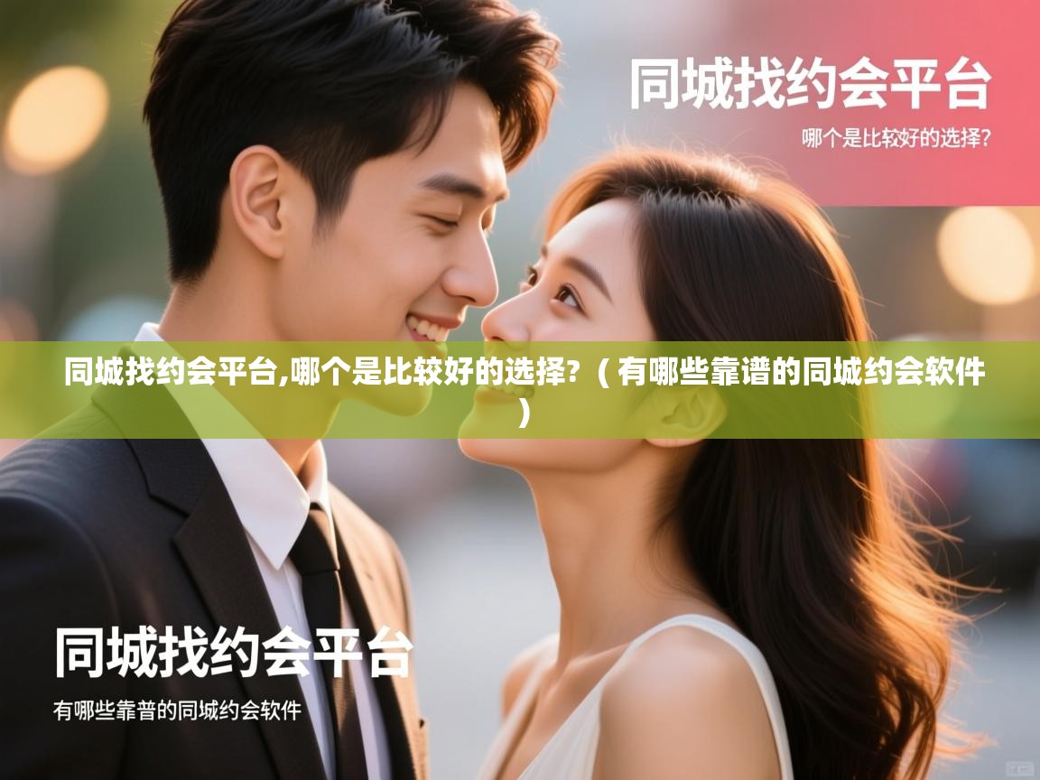  同城找约会平台,哪个是比较好的选择?  ( 有哪些靠谱的同城约会软件 )