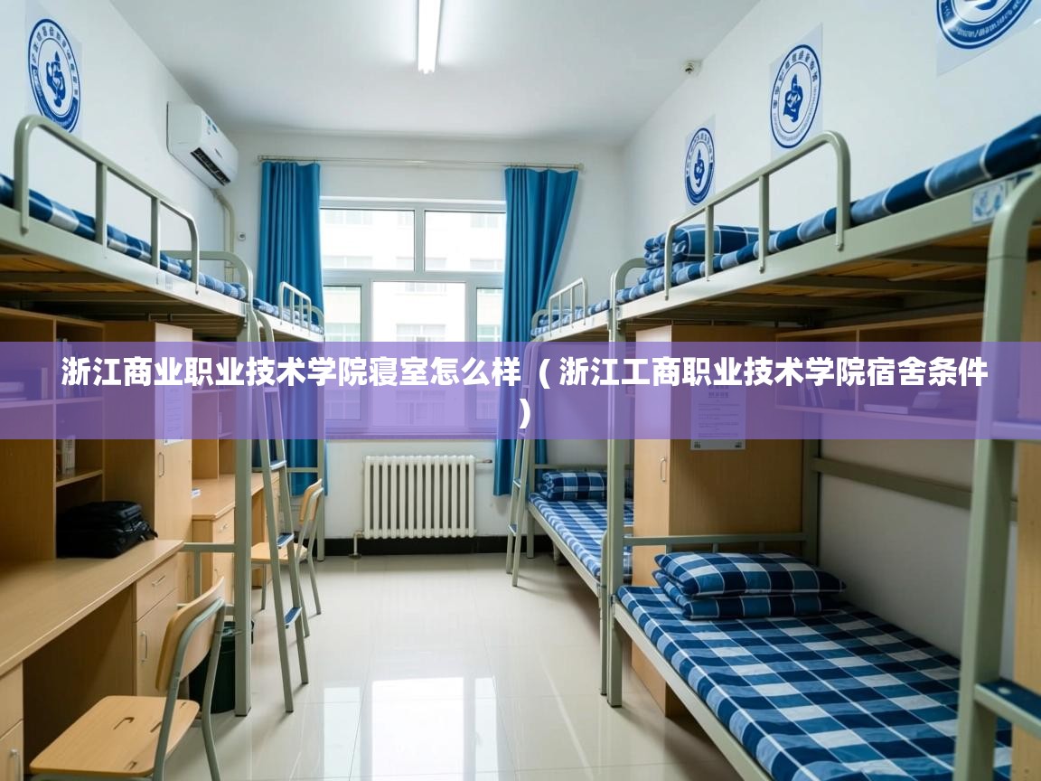  浙江商业职业技术学院寝室怎么样  ( 浙江工商职业技术学院宿舍条件 )