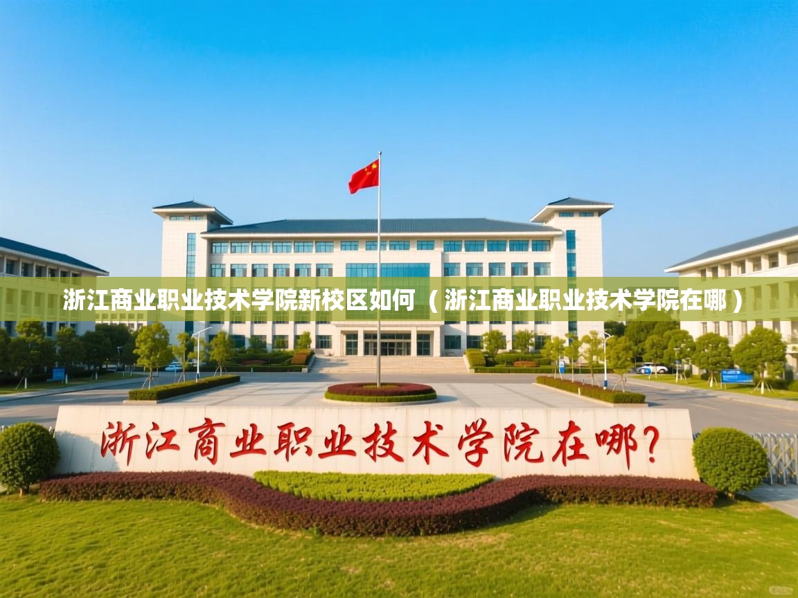  浙江商业职业技术学院新校区如何  ( 浙江商业职业技术学院在哪 )