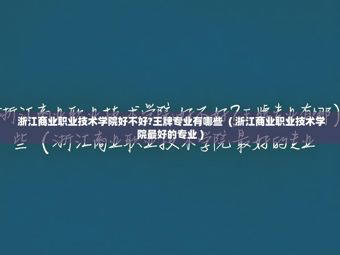  浙江商业职业技术学院好不好?王牌专业有哪些  ( 浙江商业职业技术学院最好的专业 )