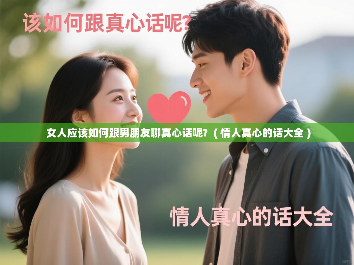  女人应该如何跟男朋友聊真心话呢?  ( 情人真心的话大全 )