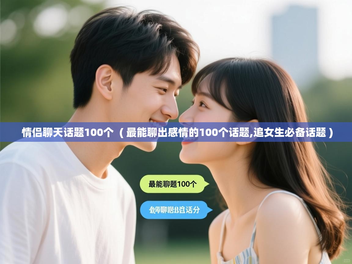  情侣聊天话题100个  ( 最能聊出感情的100个话题,追女生必备话题 )