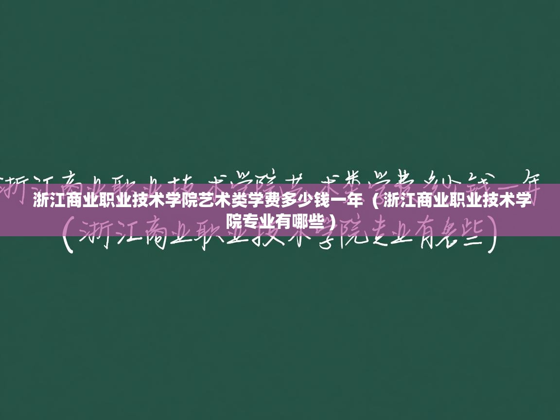 浙江商业职业技术学院艺术类学费多少钱一年 ( 浙江商业职业技术学院专业有哪些 ) 浙江商业职业技术学院艺术类学费多少钱一年 ( 浙江商业职业技术学院专业有哪些 )