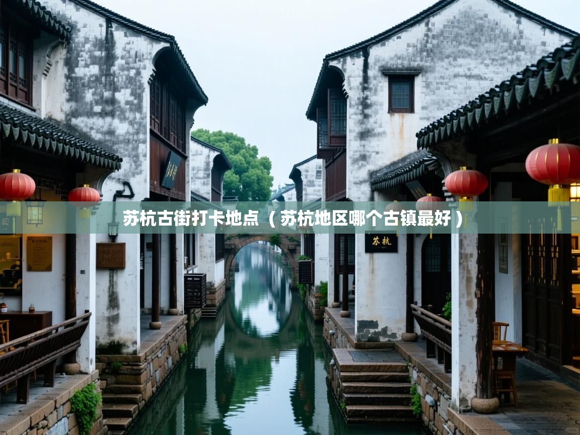  苏杭古街打卡地点  ( 苏杭地区哪个古镇最好 )