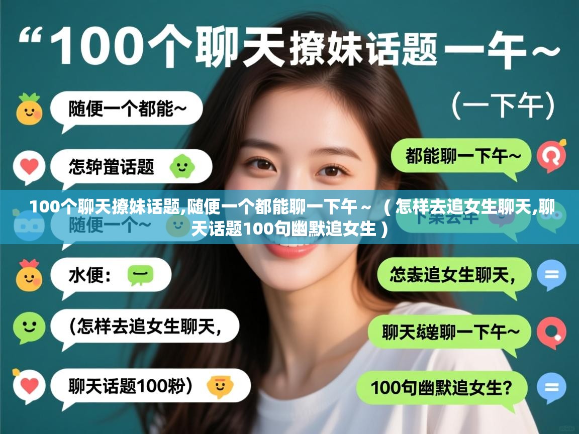  100个聊天撩妹话题,随便一个都能聊一下午～  ( 怎样去追女生聊天,聊天话题100句幽默追女生 )