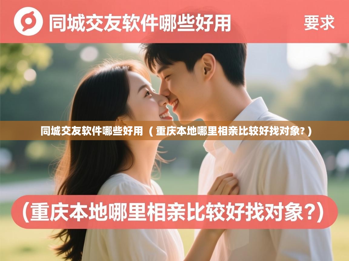  同城交友软件哪些好用  ( 重庆本地哪里相亲比较好找对象? )