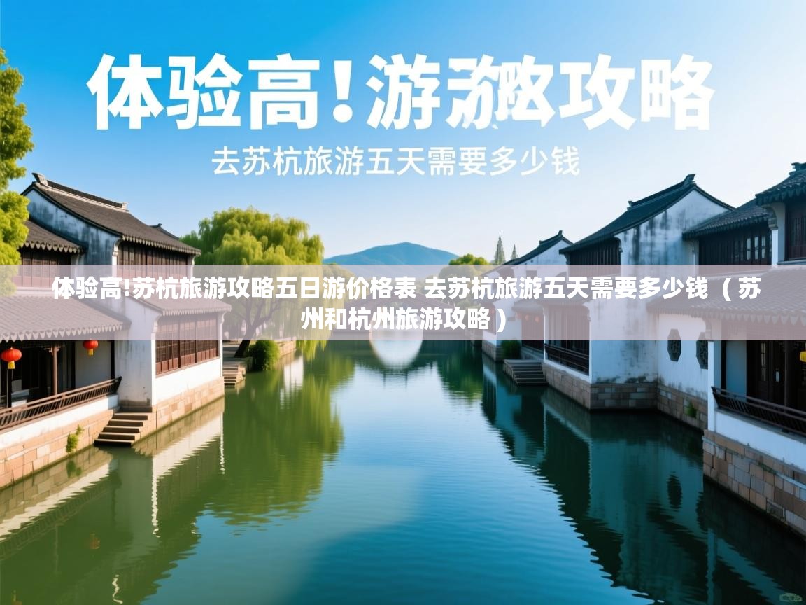  体验高!苏杭旅游攻略五日游价格表 去苏杭旅游五天需要多少钱  ( 苏州和杭州旅游攻略 )