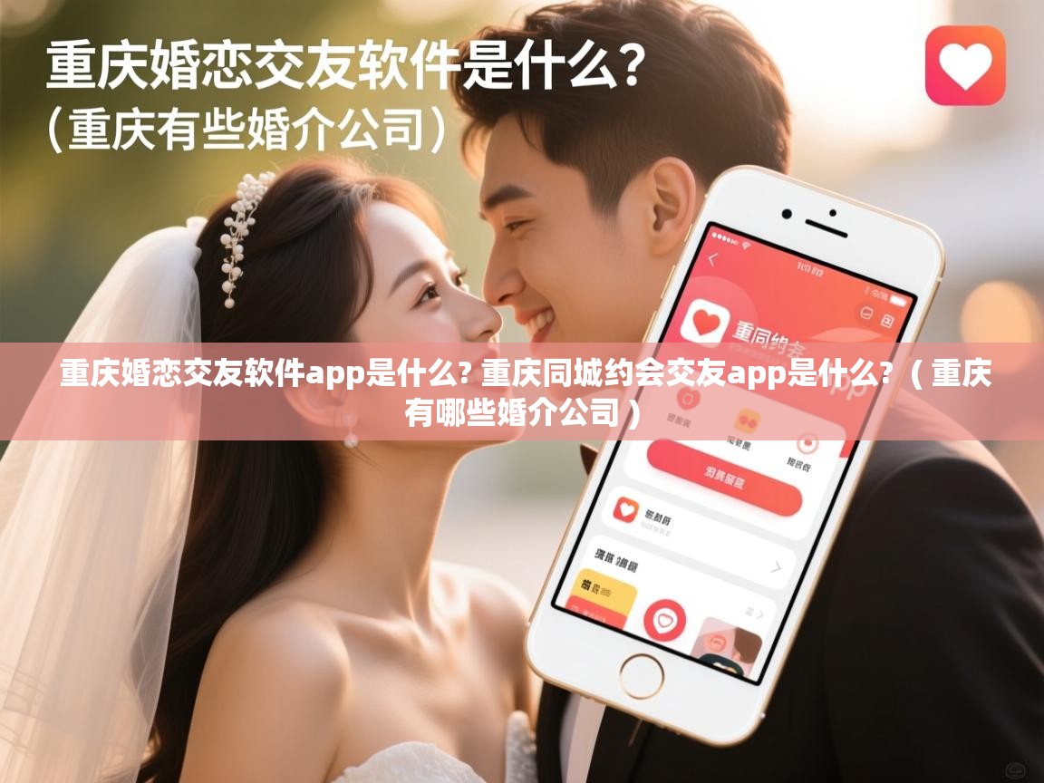  重庆婚恋交友软件app是什么? 重庆同城约会交友app是什么?  ( 重庆有哪些婚介公司 )