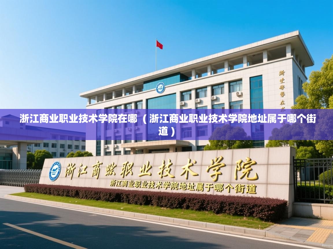  浙江商业职业技术学院在哪  ( 浙江商业职业技术学院地址属于哪个街道 )