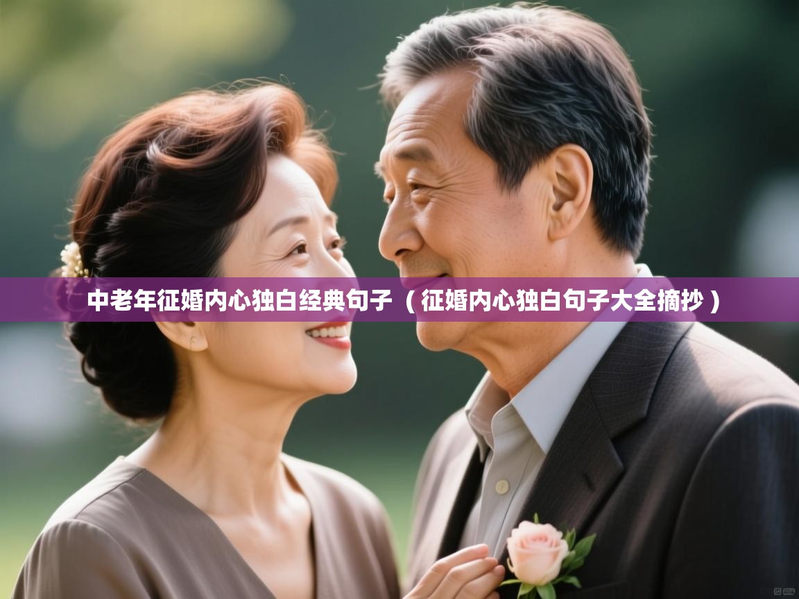  中老年征婚内心独白经典句子  ( 征婚内心独白句子大全摘抄 )