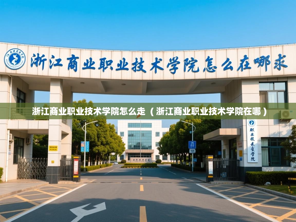  浙江商业职业技术学院怎么走  ( 浙江商业职业技术学院在哪 )