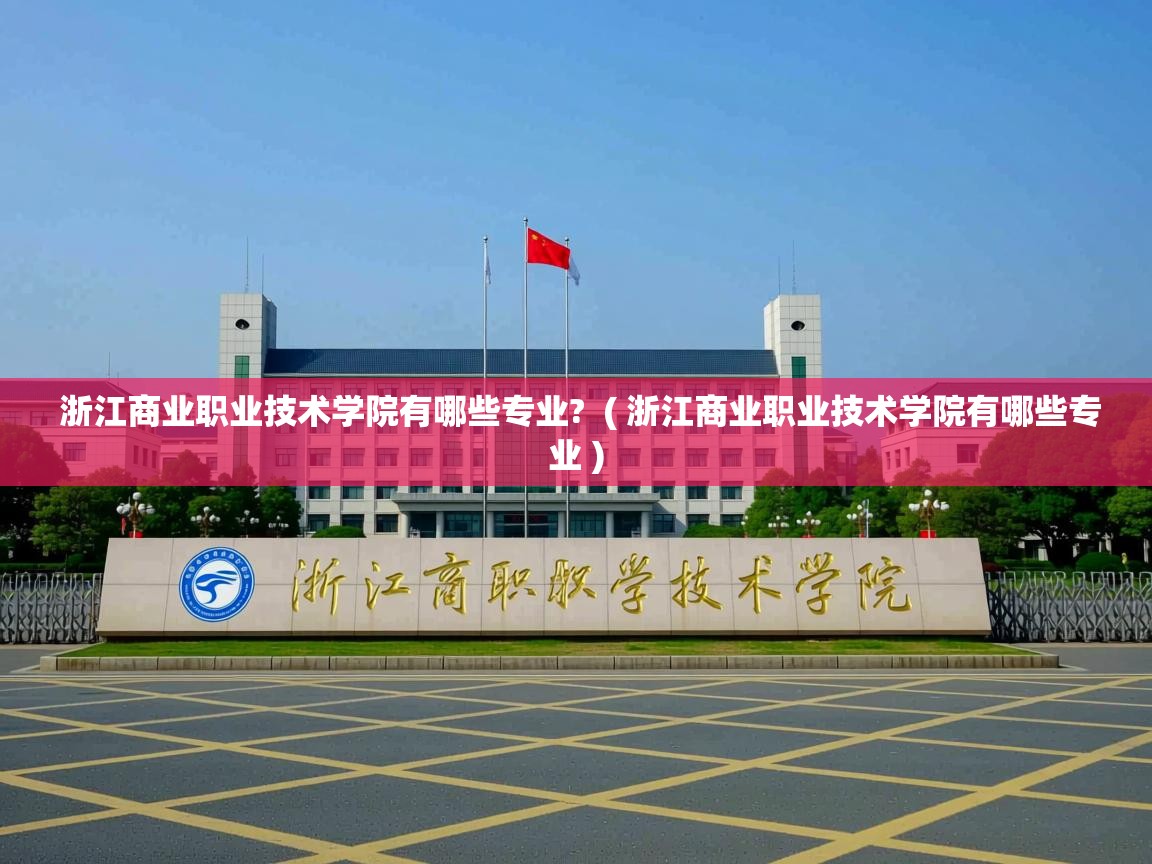  浙江商业职业技术学院有哪些专业?  ( 浙江商业职业技术学院有哪些专业 )
