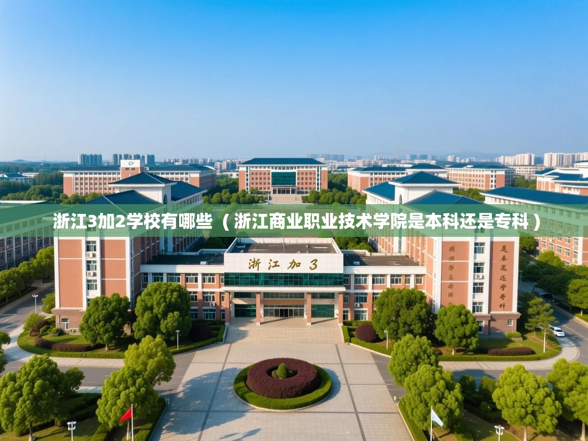 浙江3加2学校有哪些 ( 浙江商业职业技术学院是本科还是专科 ) 浙江3加2学校有哪些 ( 浙江商业职业技术学院是本科还是专科 )