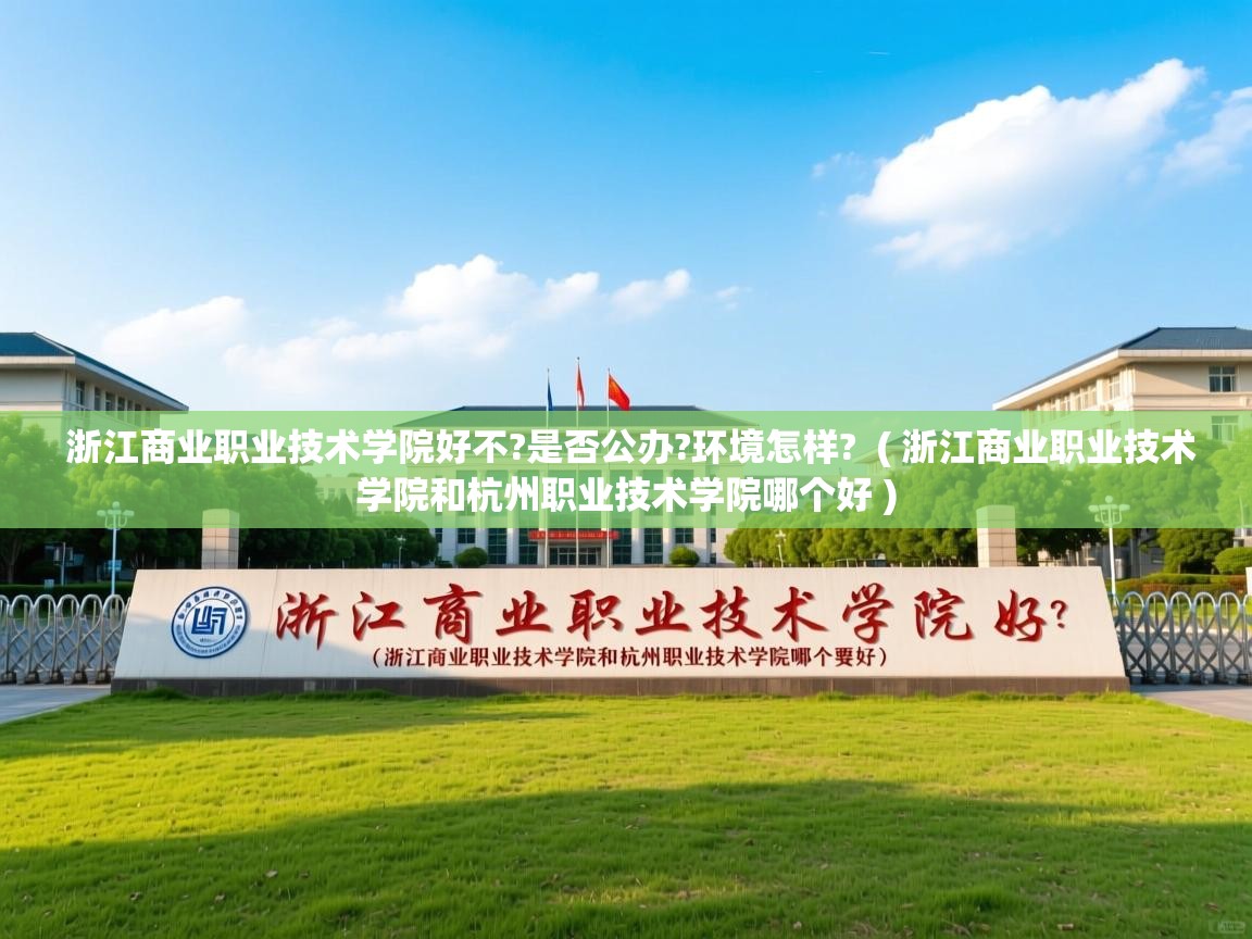  浙江商业职业技术学院好不?是否公办?环境怎样?  ( 浙江商业职业技术学院和杭州职业技术学院哪个好 )