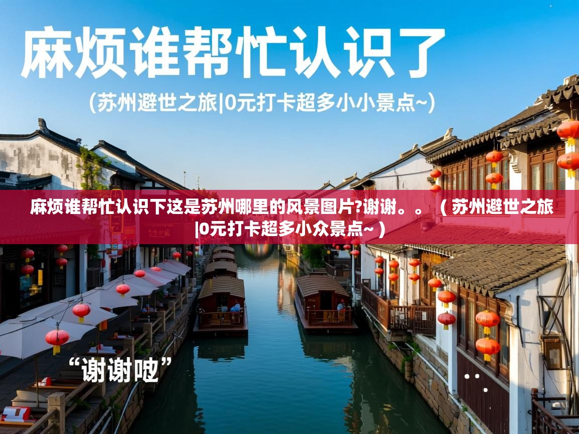  麻烦谁帮忙认识下这是苏州哪里的风景图片?谢谢。。  ( 苏州避世之旅|0元打卡超多小众景点~ )