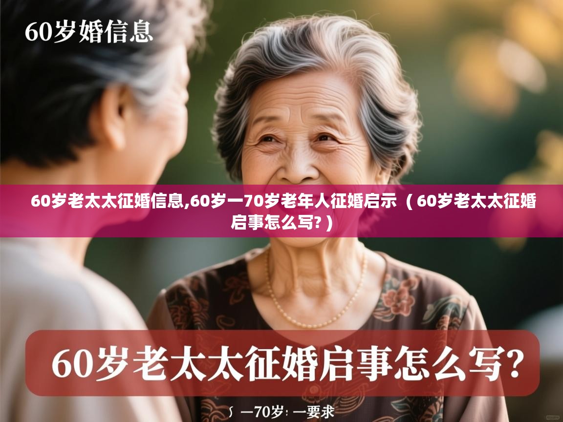  60岁老太太征婚信息,60岁一70岁老年人征婚启示  ( 60岁老太太征婚启事怎么写? )