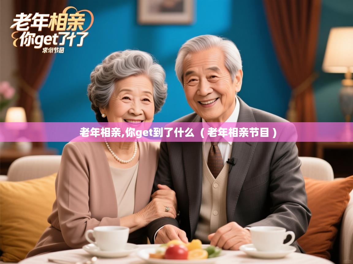  老年相亲,你get到了什么  ( 老年相亲节目 )