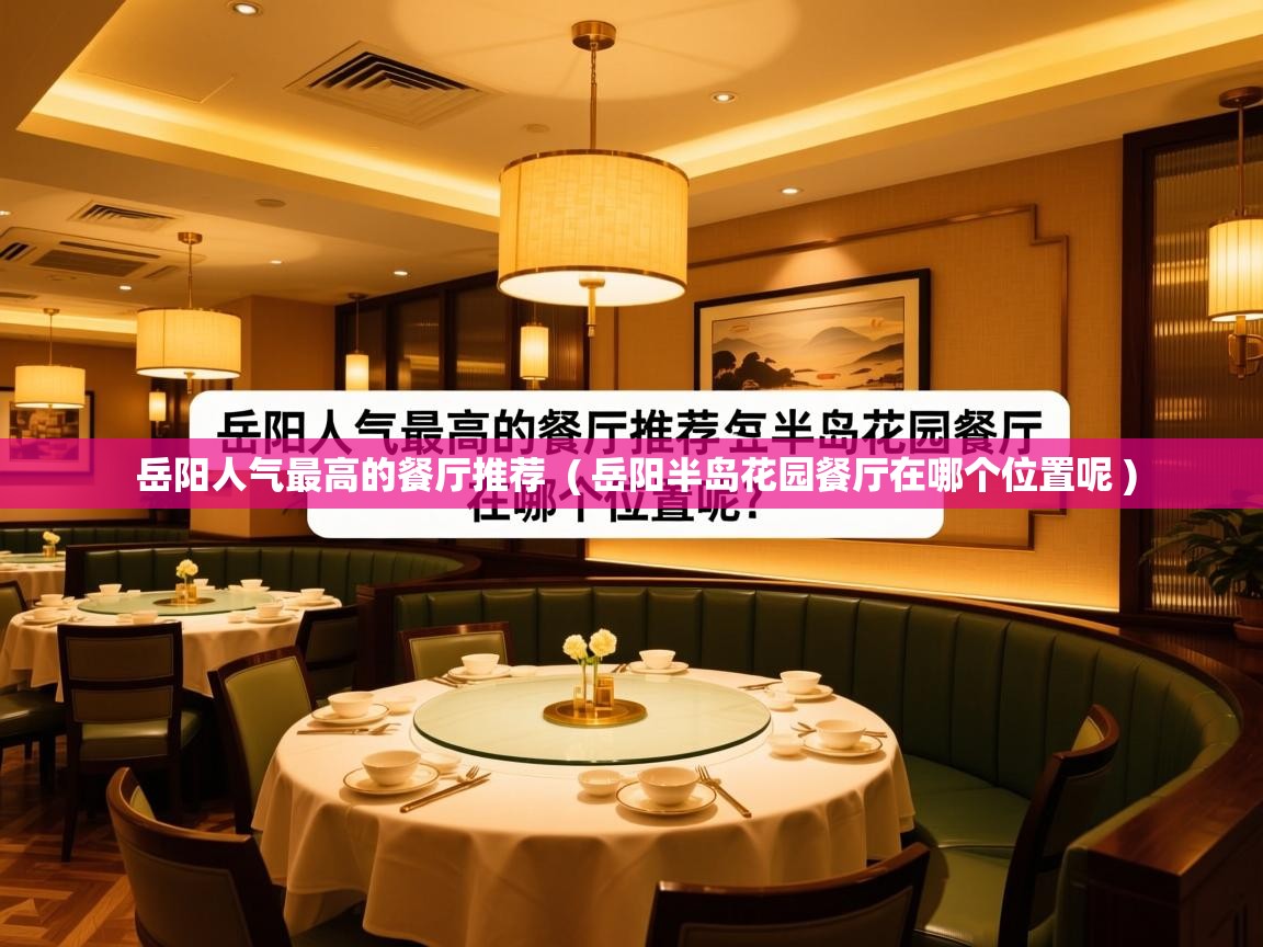  岳阳人气最高的餐厅推荐  ( 岳阳半岛花园餐厅在哪个位置呢 )