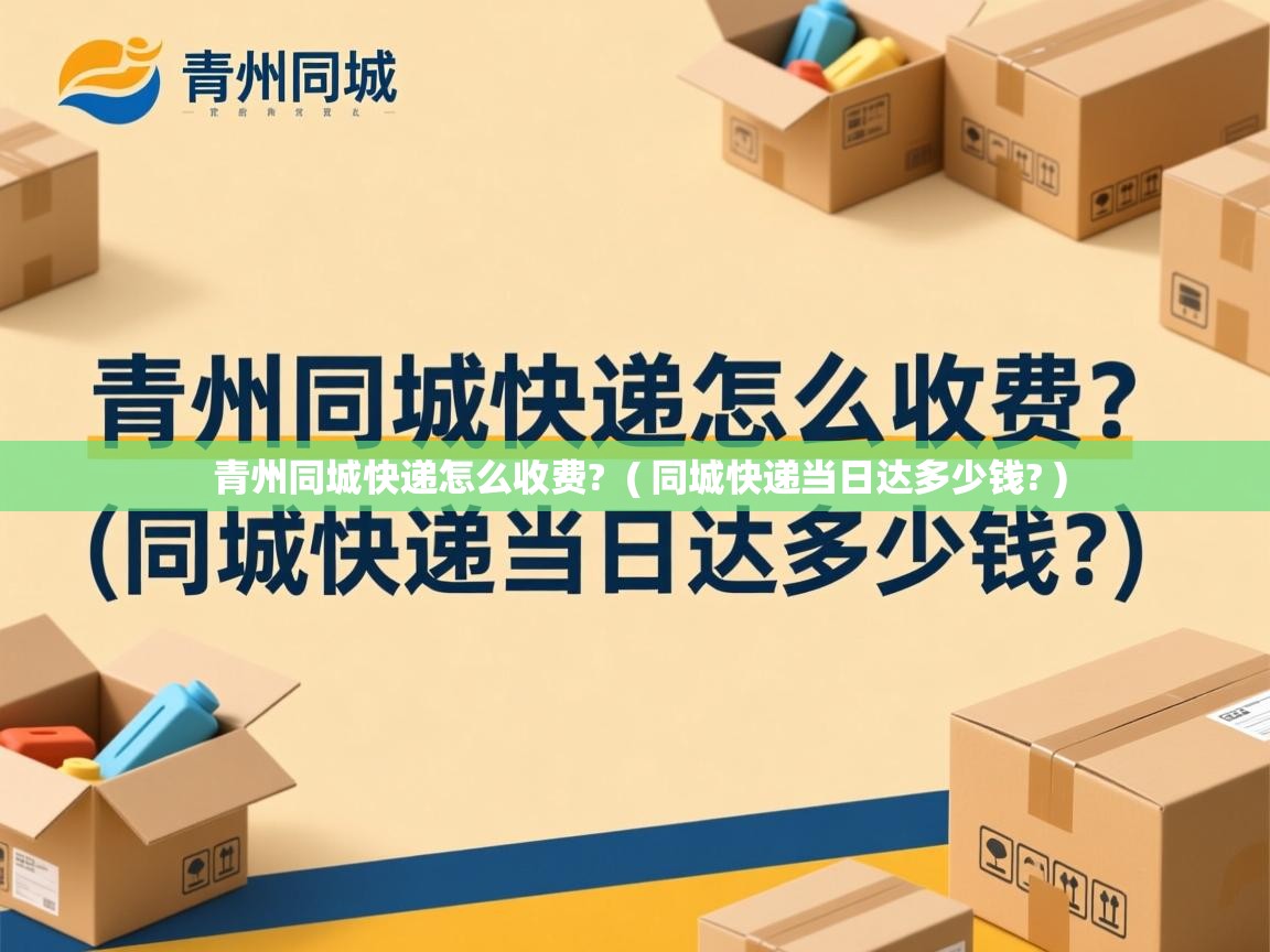  青州同城快递怎么收费?  ( 同城快递当日达多少钱? )