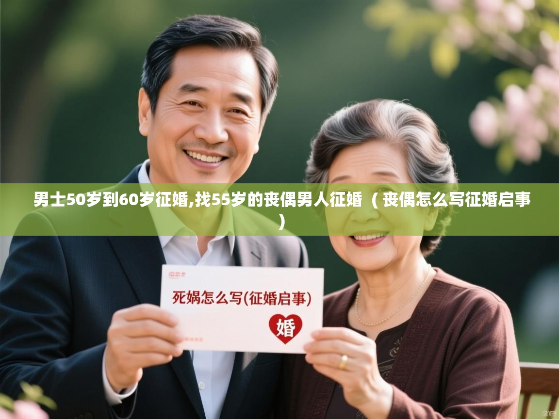  男士50岁到60岁征婚,找55岁的丧偶男人征婚  ( 丧偶怎么写征婚启事 )