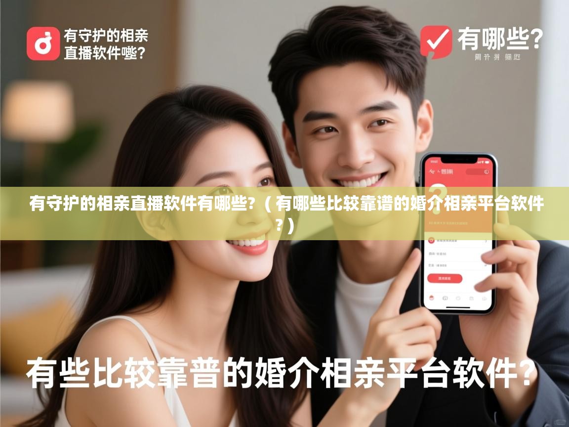  有守护的相亲直播软件有哪些?  ( 有哪些比较靠谱的婚介相亲平台软件? )