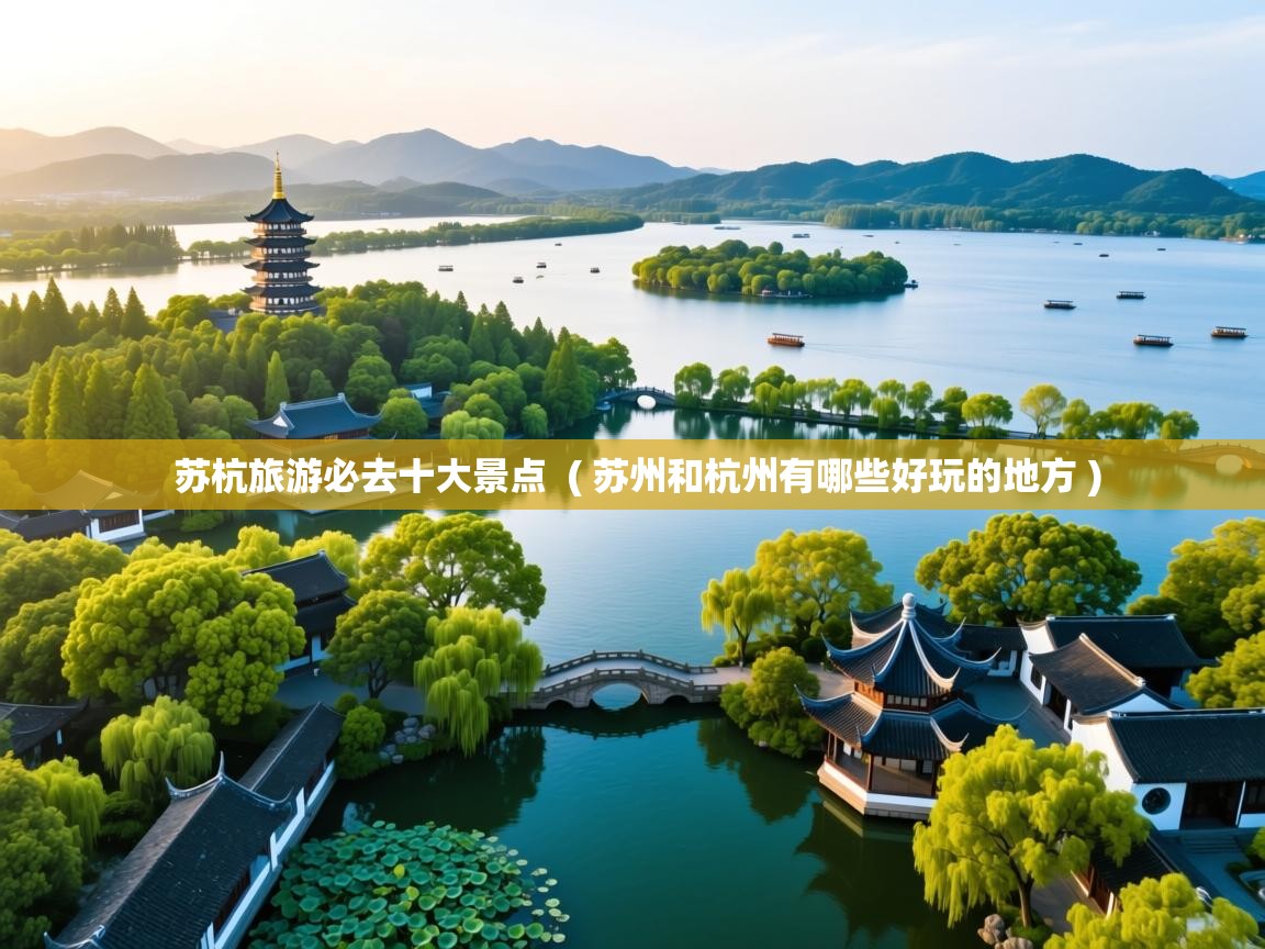  苏杭旅游必去十大景点  ( 苏州和杭州有哪些好玩的地方 )