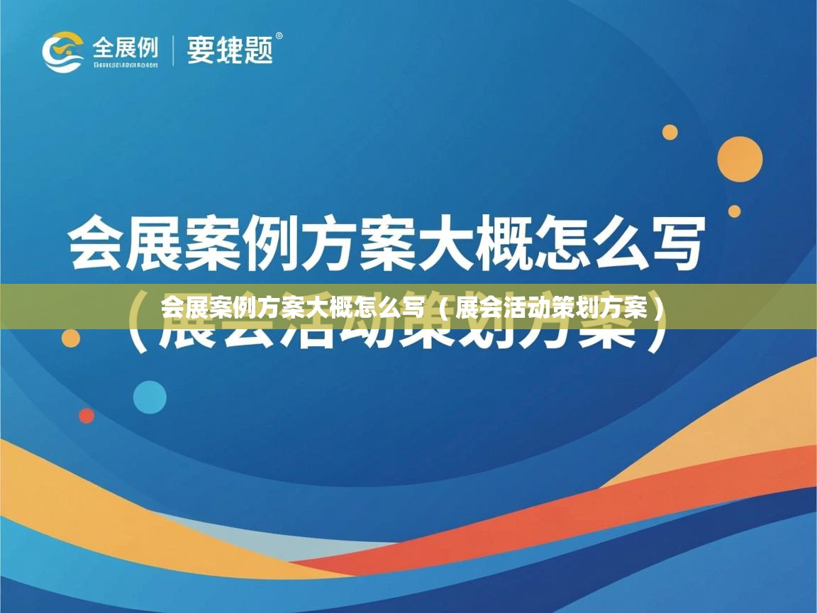  会展案例方案大概怎么写  ( 展会活动策划方案 )