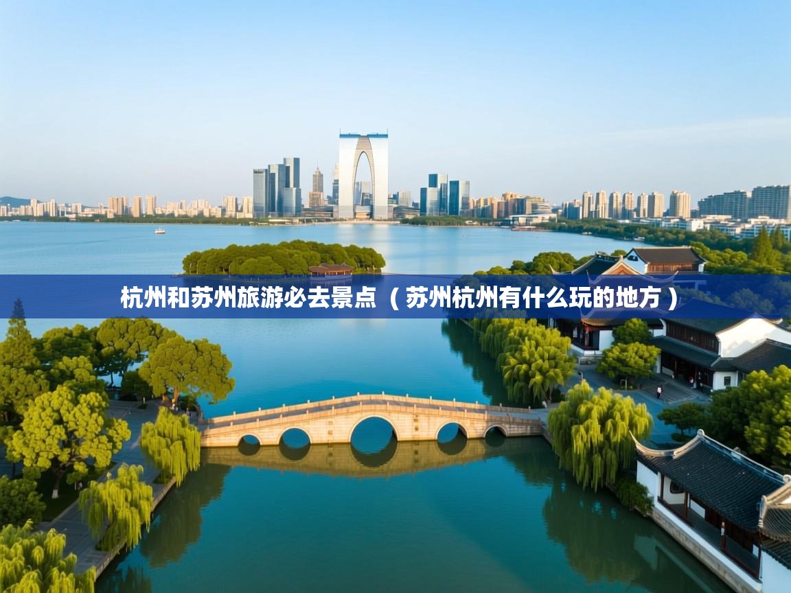  杭州和苏州旅游必去景点  ( 苏州杭州有什么玩的地方 )