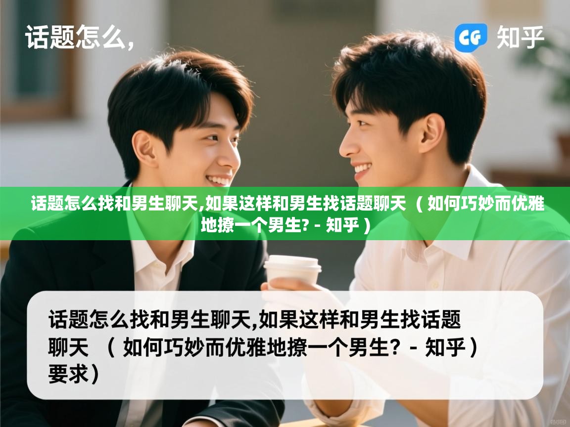 话题怎么找和男生聊天,如果这样和男生找话题聊天 ( 如何巧妙而优雅地撩一个男生? - 知乎 ) 话题怎么找和男生聊天,如果这样和男生找话题聊天 ( 如何巧妙而优雅地撩一个男生? - 知乎 )