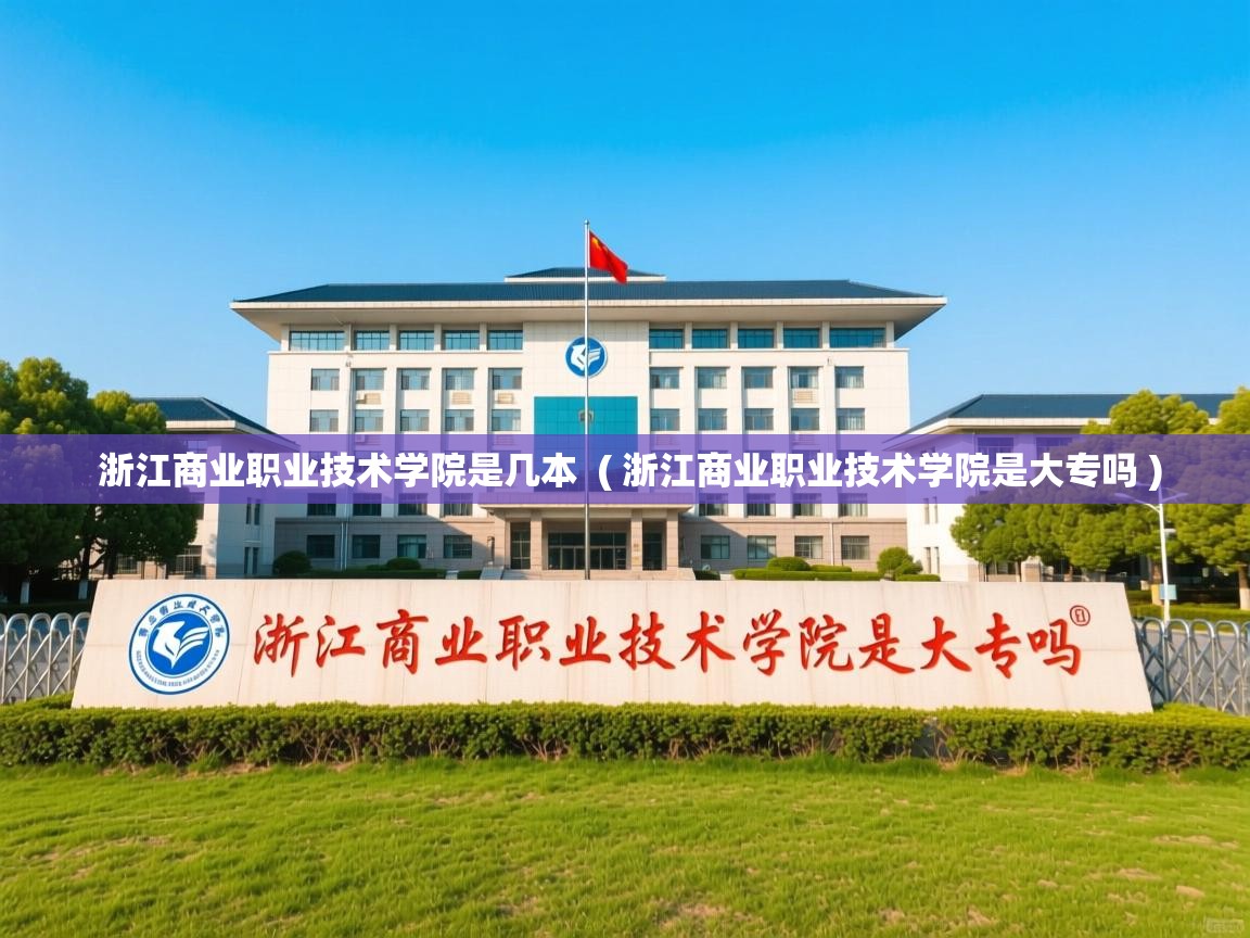  浙江商业职业技术学院是几本  ( 浙江商业职业技术学院是大专吗 )
