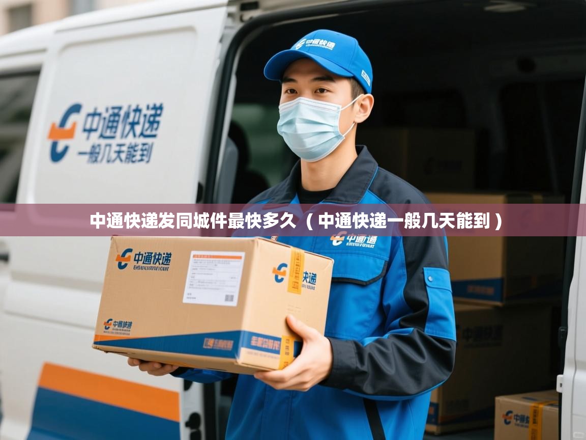  中通快递发同城件最快多久  ( 中通快递一般几天能到 )