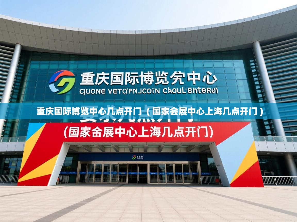  重庆国际博览中心几点开门  ( 国家会展中心上海几点开门 )