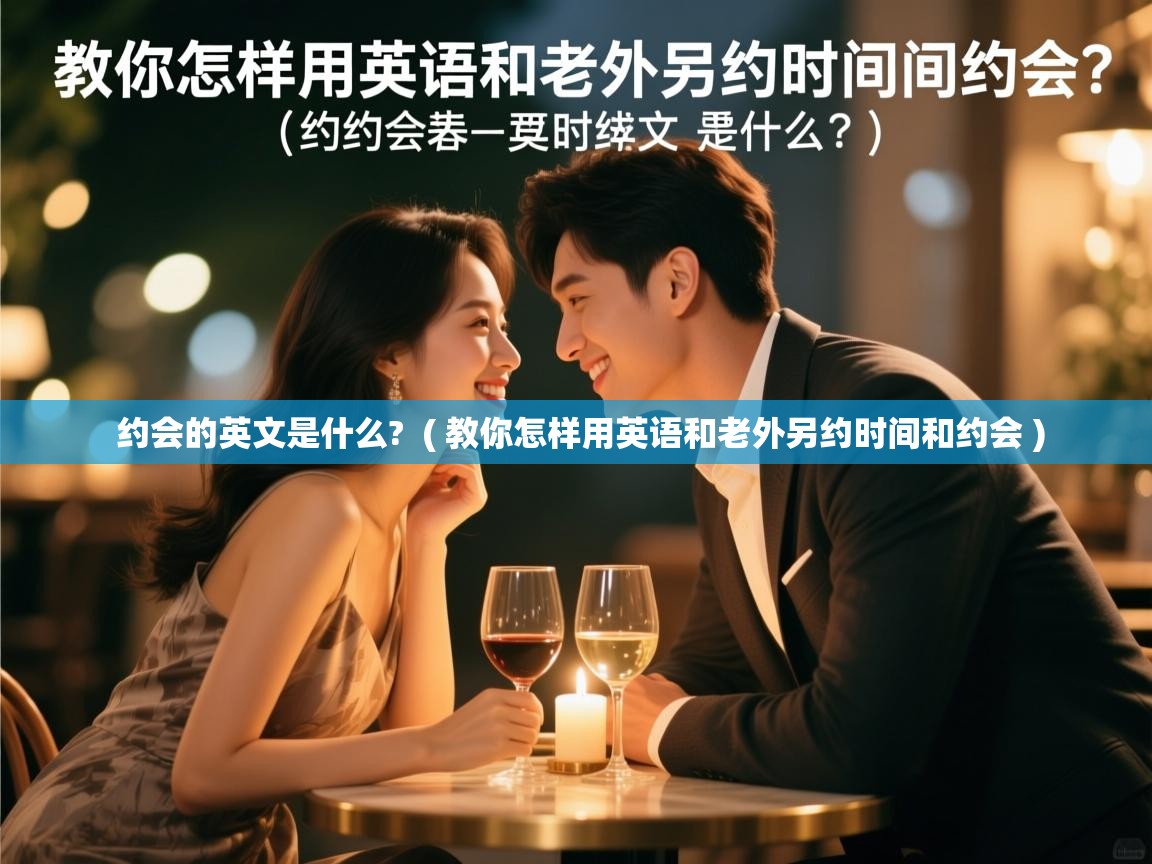 约会的英文是什么?  ( 教你怎样用英语和老外另约时间和约会 )
