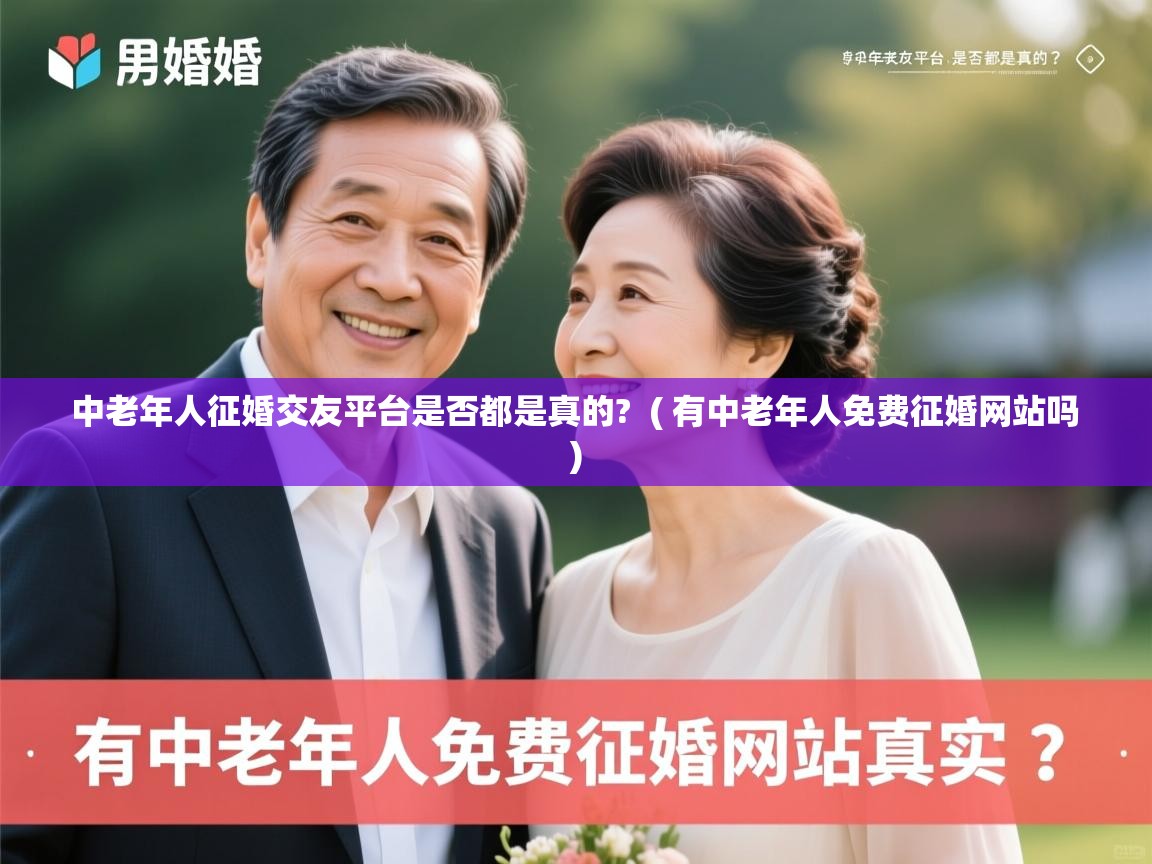  中老年人征婚交友平台是否都是真的?  ( 有中老年人免费征婚网站吗 )