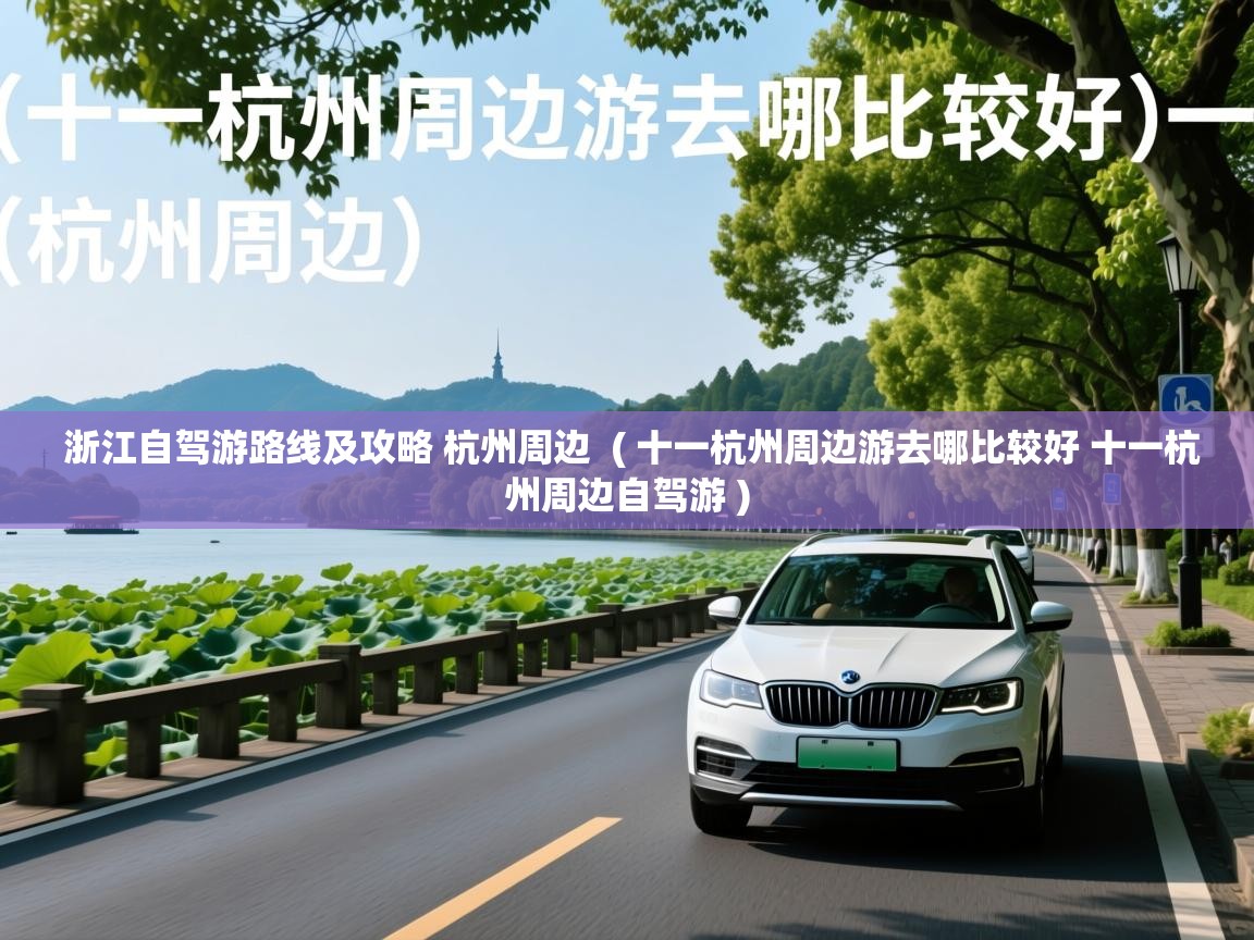  浙江自驾游路线及攻略 杭州周边  ( 十一杭州周边游去哪比较好 十一杭州周边自驾游 )