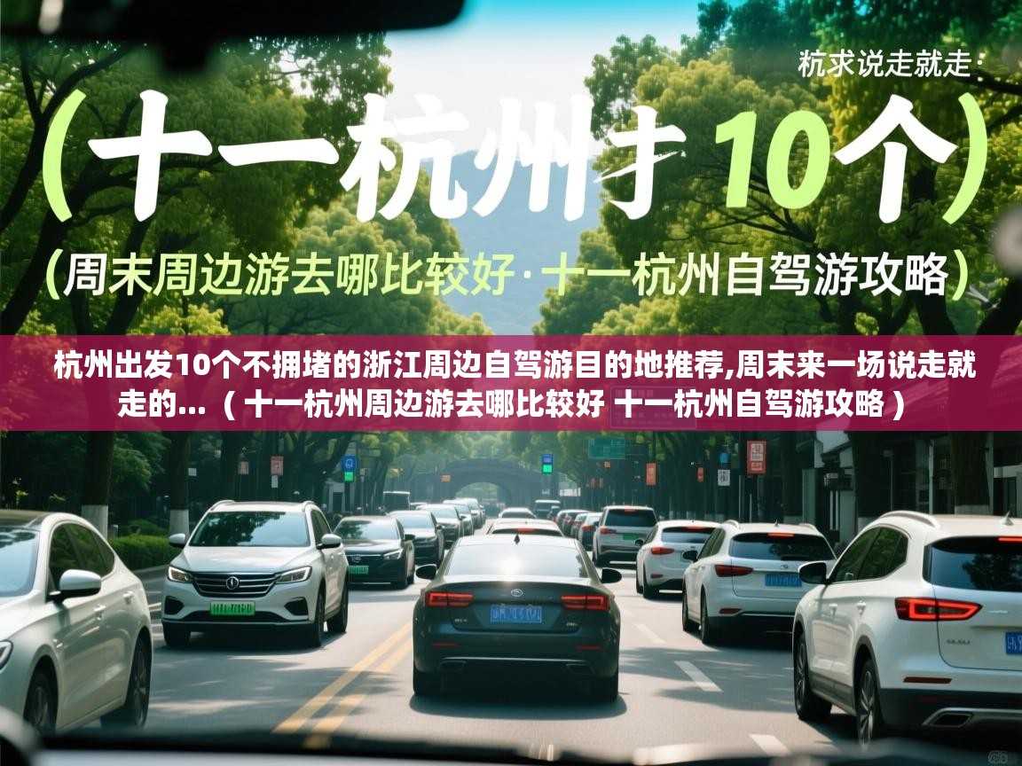 杭州出发10个不拥堵的浙江周边自驾游目的地推荐,周末来一场说走就走的...  ( 十一杭州周边游去哪比较好 十一杭州自驾游攻略 )